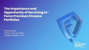 advanced markets 2025 on demand the importance and opportunity of servicing in force premium finance portfolios